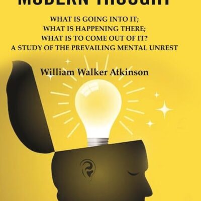 The Crucible of Modern Thought: What is Going into it; What is Happening there; What is to Come out of it? A Study of the Prevailing