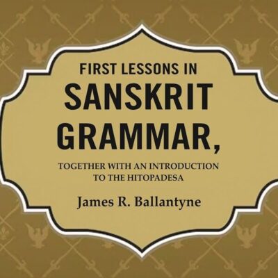 First Lessons in Sanskrit Grammar: Together with an Introduction to the Hitopadesa [Hardcover]