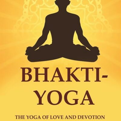 Bhakti-Yoga: The Yoga of Love and Devotion