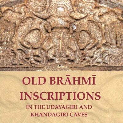 Old Brāhmī Inscriptions in the Udayagiri and Khandagiri Caves [Hardcover]