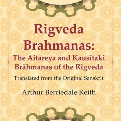 Rigveda Brahmanas: The Aitareya and Kausītaki Brāhmanas of the Rigveda: Translated from the Original Sanskrit