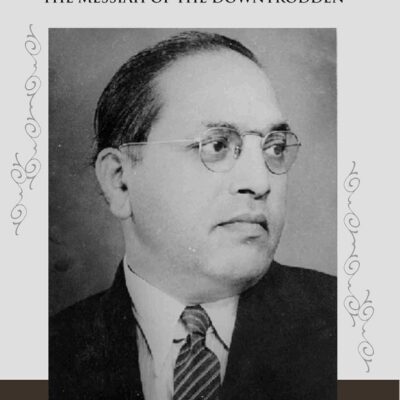 Dr. B.R. Ambedkar: the Messiah of the Downtrodden