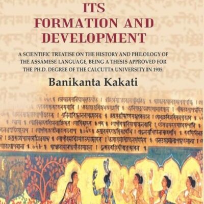 Assamese Its Formation And Development: A scientific treatise on the history and philology of the Assamese language