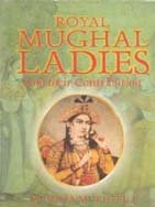 Royal Mughal Ladies: and Their Contribution
