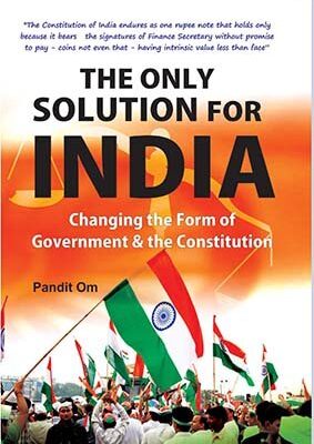 The Only Solution For India: Changing The Form Of Government & The Constitution