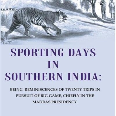 Sporting days in Southern India: being Reminiscences of Twenty Trips in Pursuit of Big Game