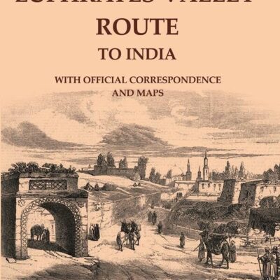 Memoir on the Euphrates Valley Route to India: With Official Correspondence and Maps