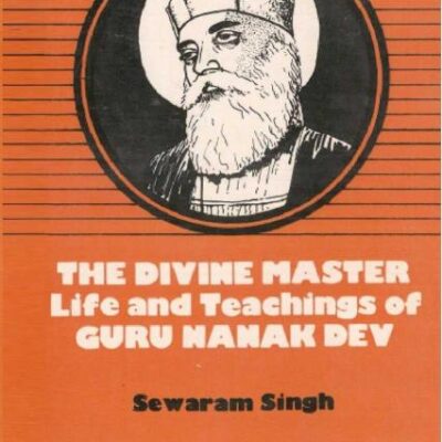 The Divine Master Life and Teachings of Guru Nanak Dev