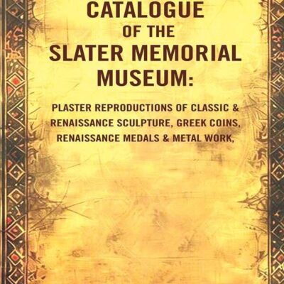 Catalogue of the Slater Memorial Museum: Plaster reproductions of classic & renaissance sculpture