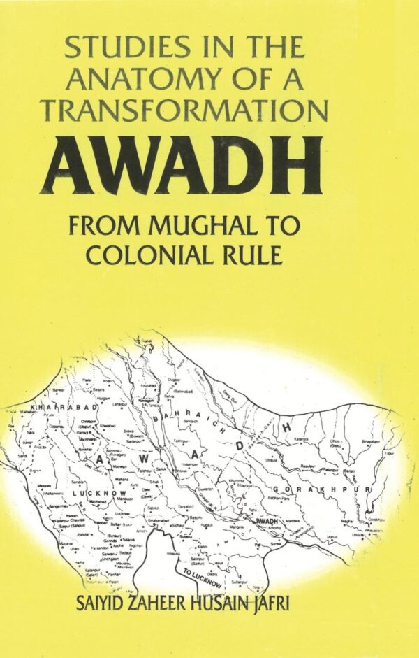 Studies in the Anatomy of a Transformation Awadh From Mughal to Colonial Rule