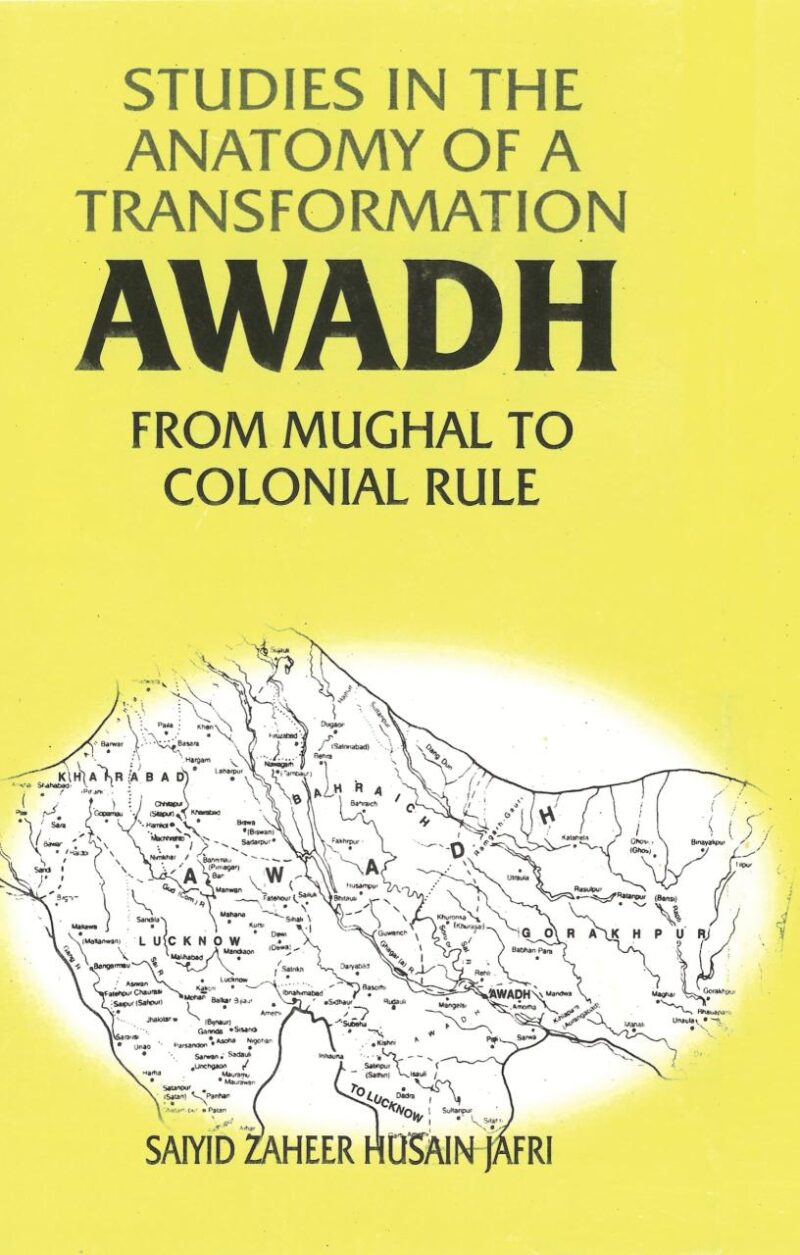 Studies in the Anatomy of a Transformation Awadh From Mughal to Colonial Rule