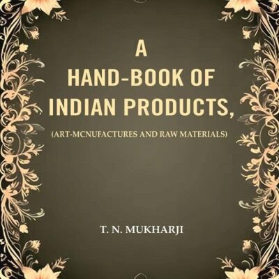 A Hand-Book of Indian Products: (Art-Mcnufactures and Raw Materials)