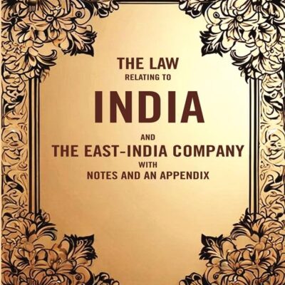 The Law Relating to India and the East-India company with Notes and an Appendix [Hardcover]
