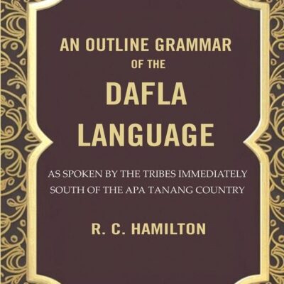An Outline Grammar of the Dafla Language: As Spoken by the Tribes Immediately South of the Apa Tanang Country [Hardcover]