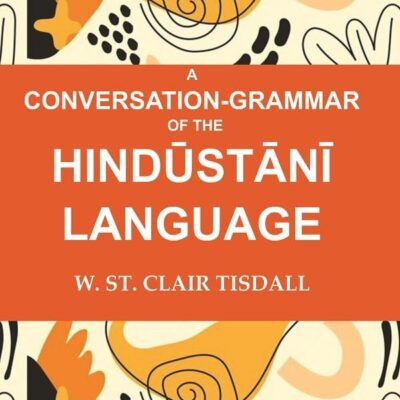 A Conversation-Grammar of the Hindūstānī Language [Hardcover]