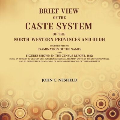 Brief View of the Caste System of the North-Western Provinces and Oudh: Together With an Examination of the Names and Figures Shown in the [Hardcover]