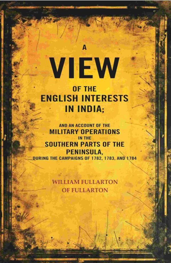 A view of the English Interests in India: And an Account of the Military Operations in the Southern Parts of the Peninsula
