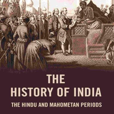 The History of India: The Hindu and Mahometan Periods [Hardcover]