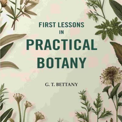First Lessons In Practical Botany