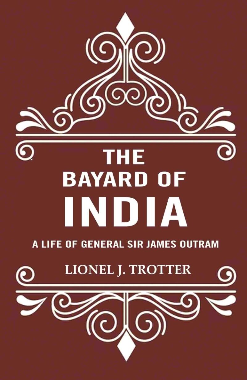 The Bayard of India: A Life of General Sir James Outram
