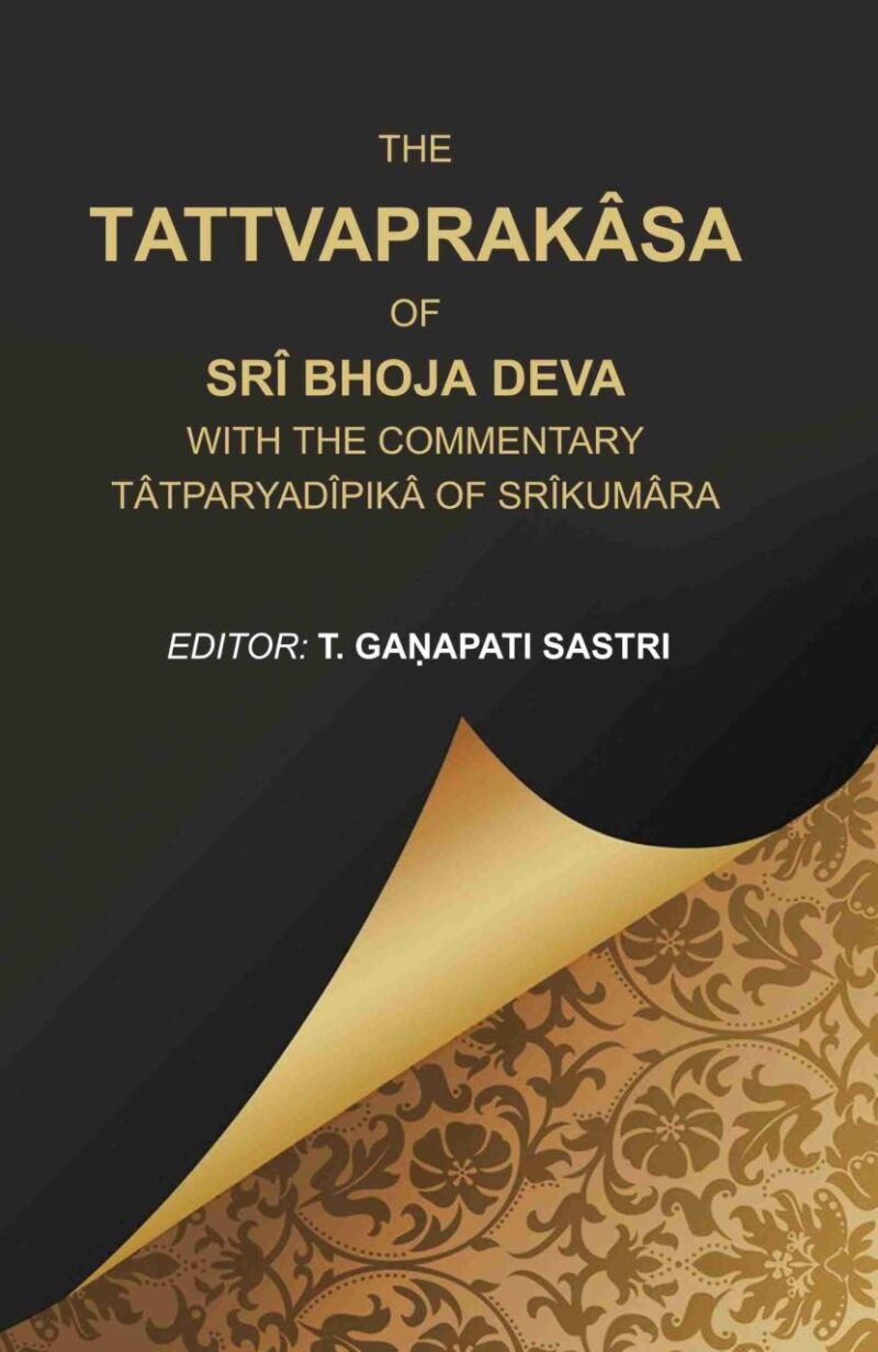 The Tattvaprakâsa of Srî Bhoja Deva with the commentary Tâtparyadîpikâ of Srîkumâra