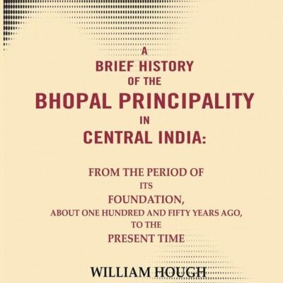 A brief History of the Bhopal principality in Central India: From the period of its foundation
