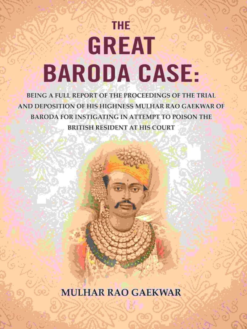 The Great Baroda Case: Being a Full Report of The Proceedings of The Trial and Deposition of His Highness Mulhar Rao Gaekwar of Baroda for Instigating in Attempt to Poison the British [Hardcover]