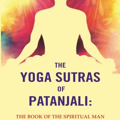 The Yoga Sutras of Patanjali: The Book of the Spiritual Man