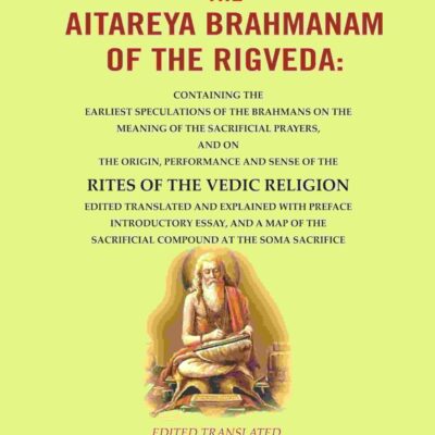 The Aitareya Brahmanam of the Rigveda: Containing the Earliest Speculations of the Brahmans on the Meaning of the Sacrificial Prayers