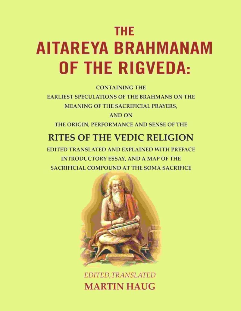 The Aitareya Brahmanam of the Rigveda: Containing the Earliest Speculations of the Brahmans on the Meaning of the Sacrificial Prayers