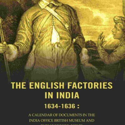The English factories in India 1634-1636 : A calendar of documents in the India Office British Museum and Public Record Office