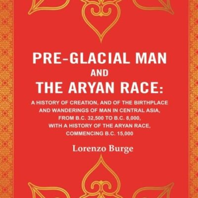 Pre-glacial Man and the Aryan Race: A History of Creation