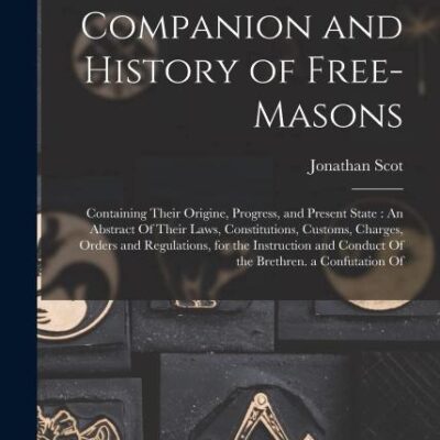The Pocket Companion and History of Free-Masons: Containing Their Origine