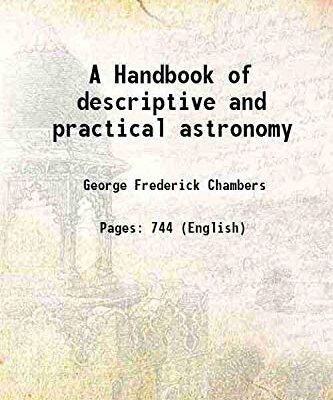 A Handbook of descriptive and practical astronomy