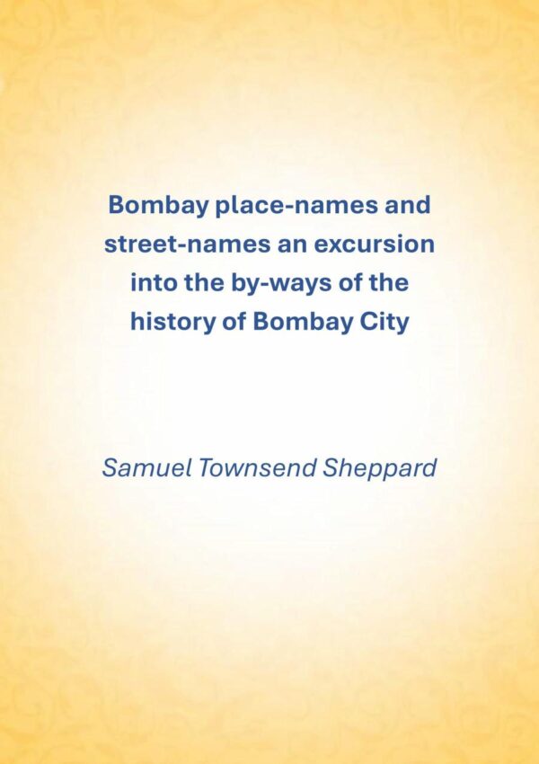 Bombay place-names and street-names an excursion into the by-ways of the history of Bombay City