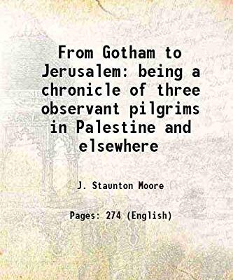 From Gotham to Jerusalem being a chronicle of three observant pilgrims in Palestine and elsewhere
