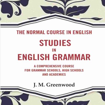The Normal Course in English- Studies in English Grammar: A Comprehensive Course For Grammar Schools