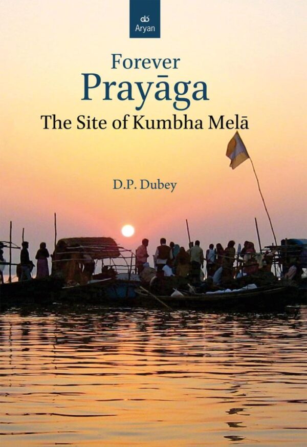FOREVER PRAYAGA: The site of Kumbha Mela