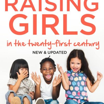 Raising Girls in the 21st Century: Helping Our Girls to Grow Up Wise