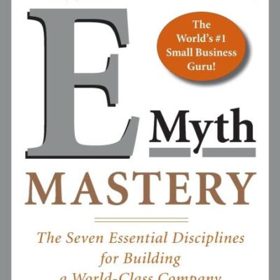 E - Myth Master: The Seven Essential Disciplines for Building a World Class Company