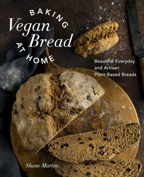 Baking Vegan Bread at Home: Beautiful Everyday and Artisan Plant-Based Breads