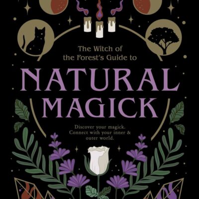 NATURAL MAGICK: Discover your magick. Connect with your inner & outer world (The Witch of the Forest’s Guide to…)