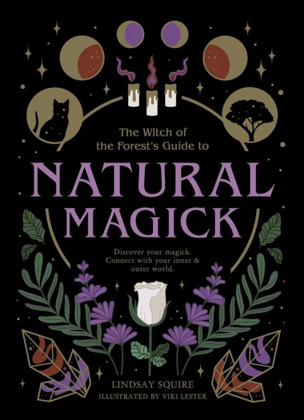 NATURAL MAGICK: Discover your magick. Connect with your inner & outer world (The Witch of the Forest’s Guide to…)