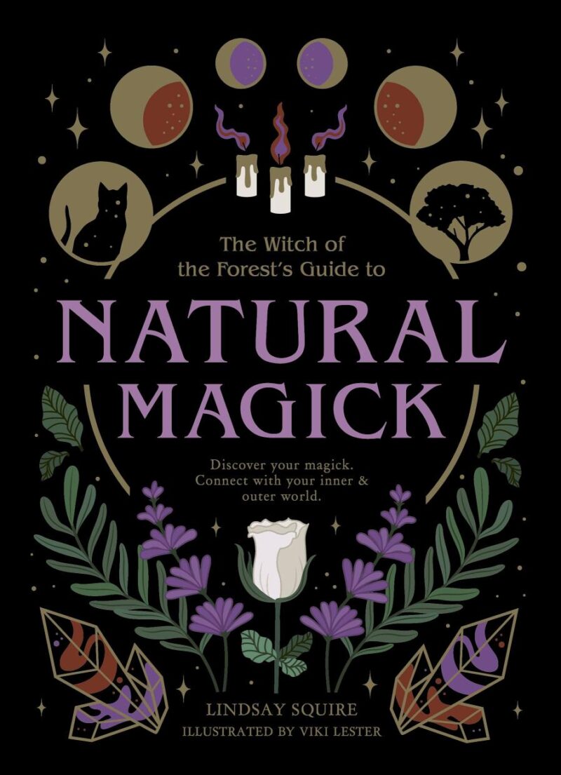 NATURAL MAGICK: Discover your magick. Connect with your inner & outer world (The Witch of the Forest’s Guide to…)