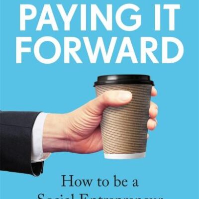 Paying It Forward: How to Be A Social Entrepreneur