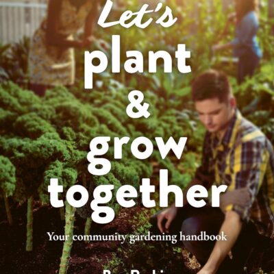 Let's Plant & Grow Together: Your community gardening handbook (Kew: Royal Botanic Gardens)
