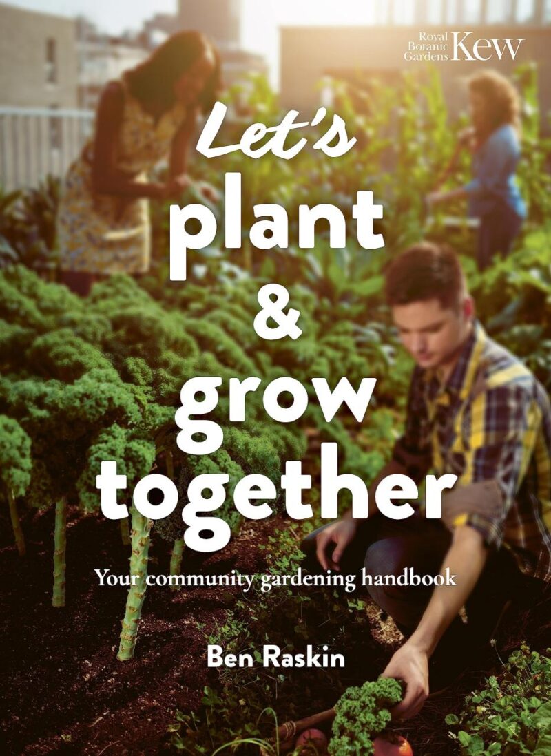 Let's Plant & Grow Together: Your community gardening handbook (Kew: Royal Botanic Gardens)
