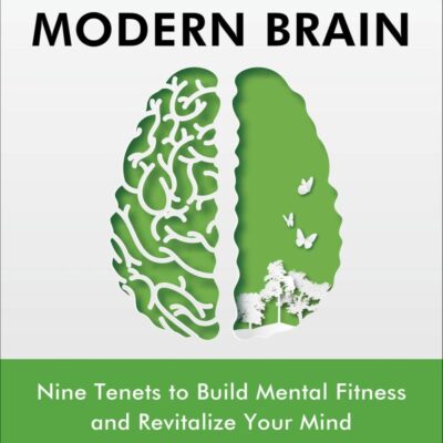 Healing the Modern Brain : Nine Tenets to Build Mental Fitness and Revitalize Your Mind