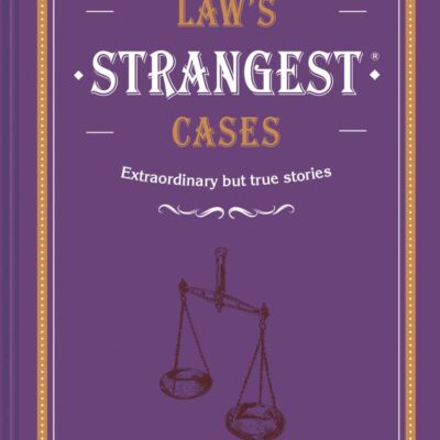 Law's Strangest Cases: Extraordinary but true tales from over five centuries of legal history