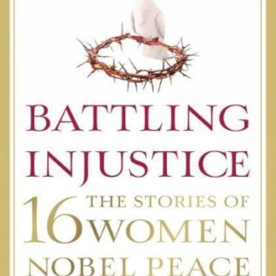 Battling Injustice: 16 Women Nobel Peace Laureates